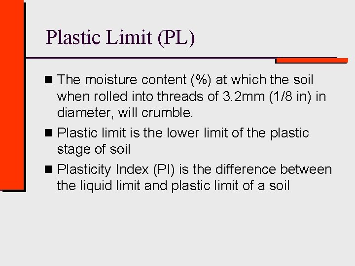 Plastic Limit (PL) n The moisture content (%) at which the soil when rolled