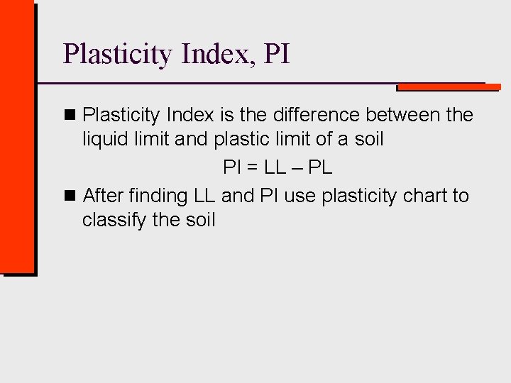 Plasticity Index, PI n Plasticity Index is the difference between the liquid limit and
