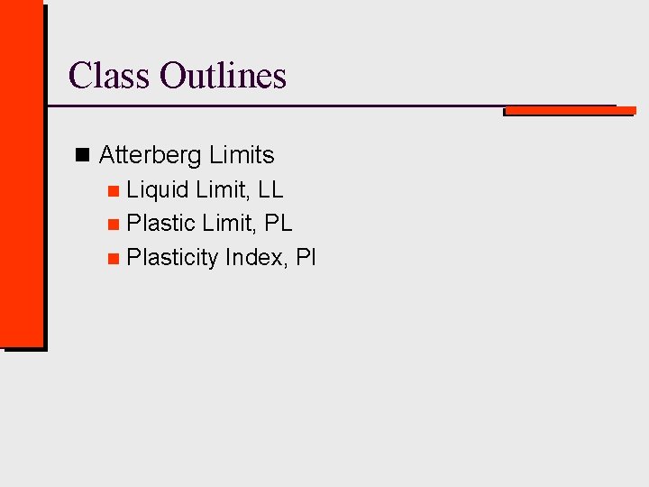 Class Outlines n Atterberg Limits n Liquid Limit, LL n Plastic Limit, PL n