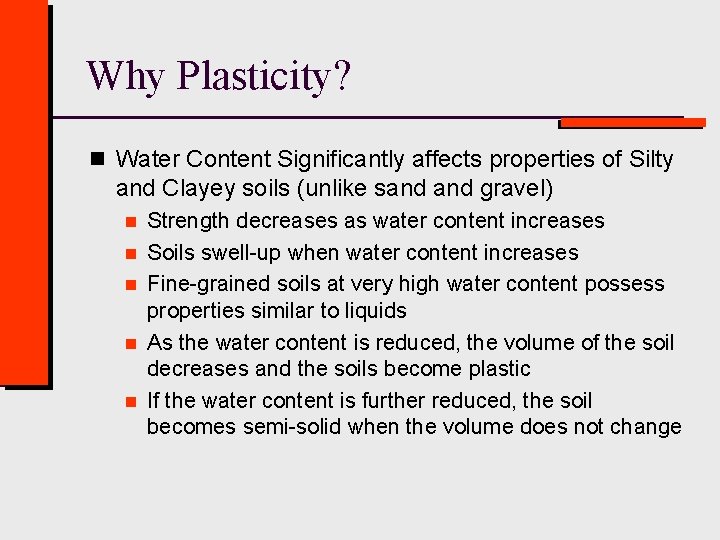 Why Plasticity? n Water Content Significantly affects properties of Silty and Clayey soils (unlike