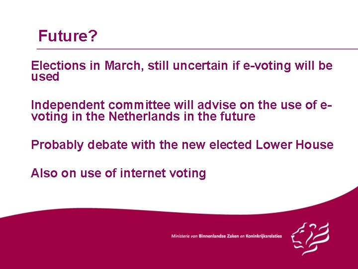 Future? Elections in March, still uncertain if e-voting will be used Independent committee will