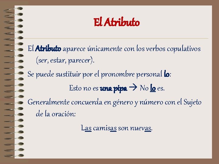 El Atributo aparece únicamente con los verbos copulativos (ser, estar, parecer). Se puede sustituir