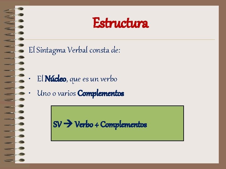 Estructura El Sintagma Verbal consta de: • El Núcleo, que es un verbo •