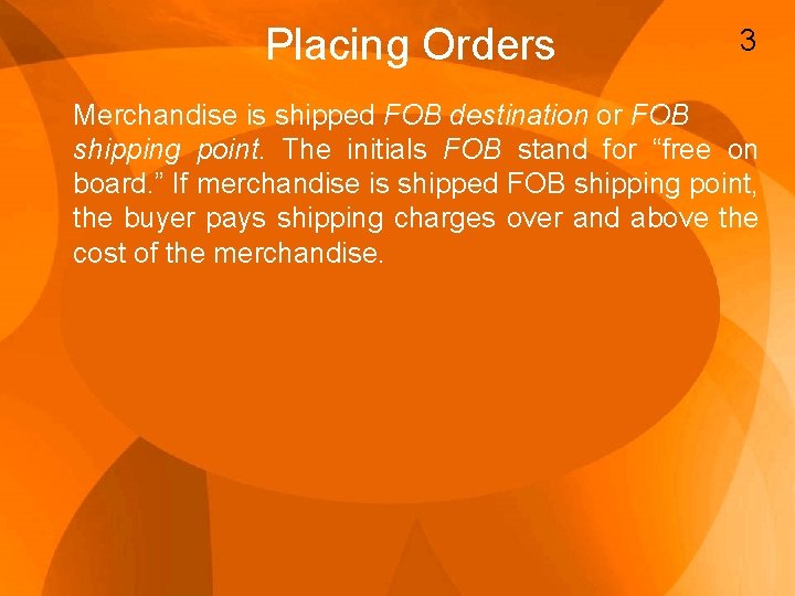 Placing Orders 3 Merchandise is shipped FOB destination or FOB shipping point. The initials