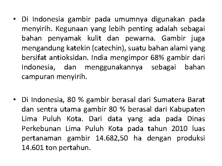  • Di Indonesia gambir pada umumnya digunakan pada menyirih. Kegunaan yang lebih penting