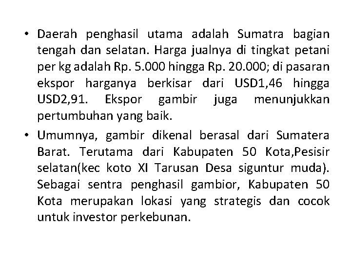  • Daerah penghasil utama adalah Sumatra bagian tengah dan selatan. Harga jualnya di