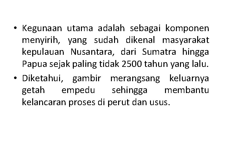  • Kegunaan utama adalah sebagai komponen menyirih, yang sudah dikenal masyarakat kepulauan Nusantara,