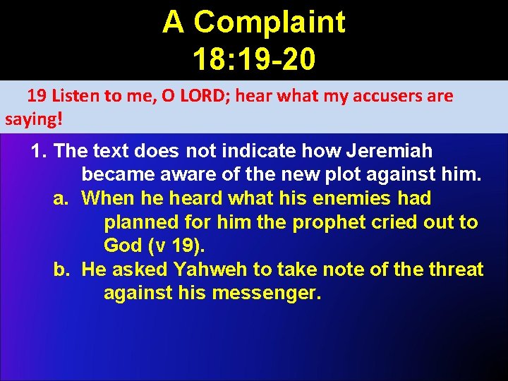 A Complaint 18: 19 -20 19 Listen to me, O LORD; hear what my