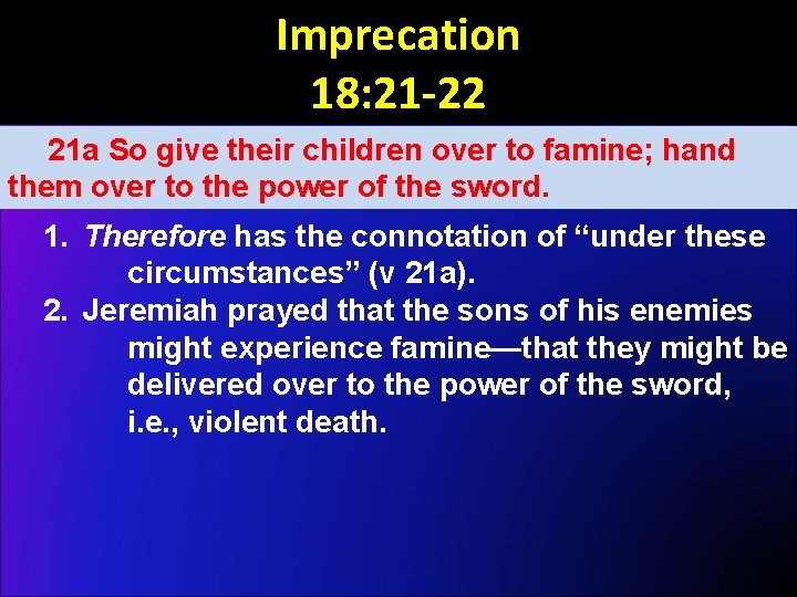 Imprecation 18: 21 -22 21 a So give their children over to famine; hand