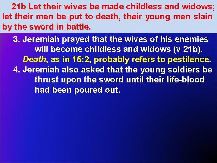 21 b Let their wives be made childless and widows; let their men be