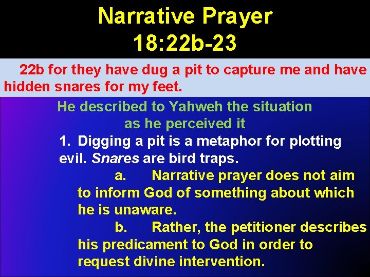 Narrative Prayer 18: 22 b-23 22 b for they have dug a pit to