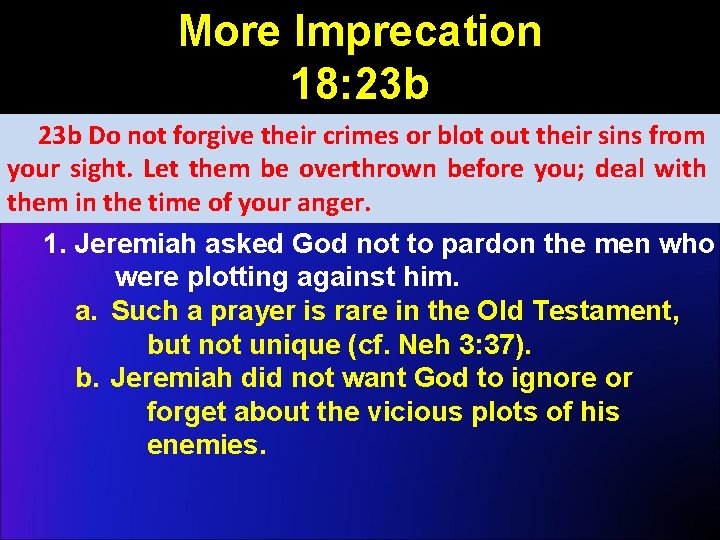 More Imprecation 18: 23 b Do not forgive their crimes or blot out their