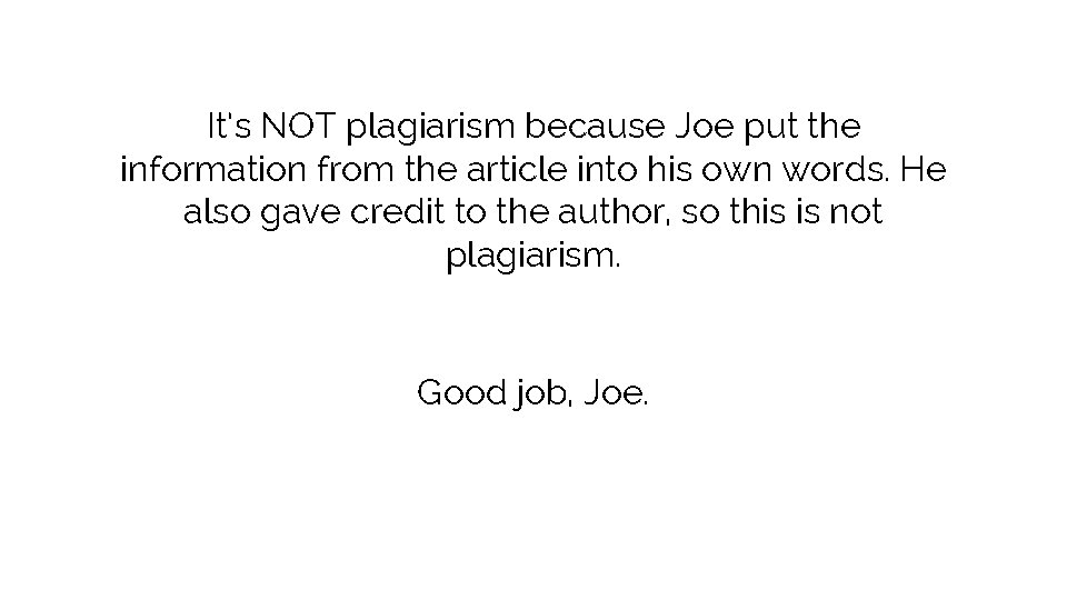 It’s NOT plagiarism because Joe put the information from the article into his own