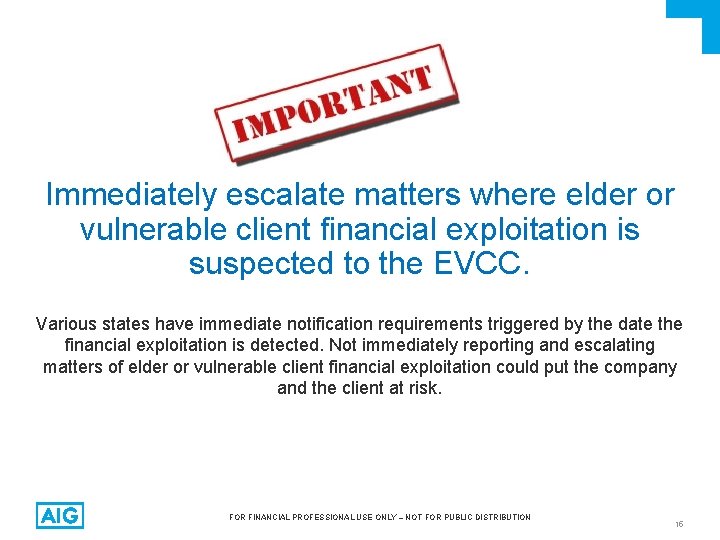 Immediately escalate matters where elder or vulnerable client financial exploitation is suspected to the
