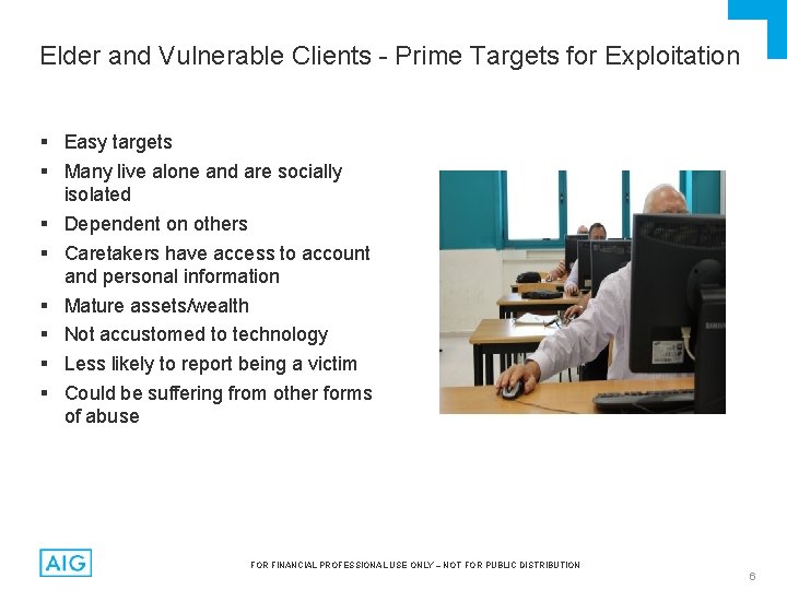 Elder and Vulnerable Clients - Prime Targets for Exploitation § Easy targets § Many