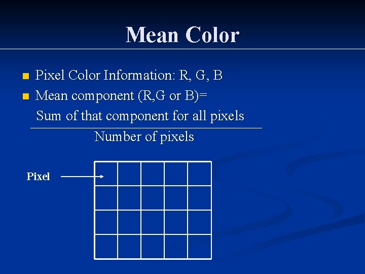 Mean Color n n Pixel Color Information: R, G, B Mean component (R, G