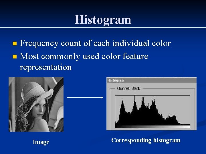 Histogram Frequency count of each individual color n Most commonly used color feature representation