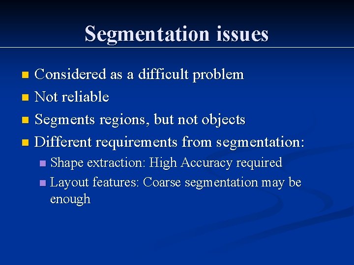 Segmentation issues Considered as a difficult problem n Not reliable n Segments regions, but
