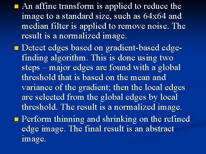 An affine transform is applied to reduce the image to a standard size, such
