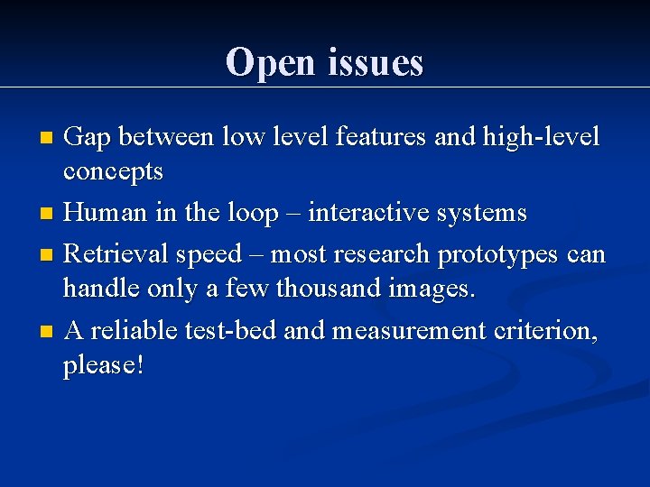 Open issues Gap between low level features and high-level concepts n Human in the