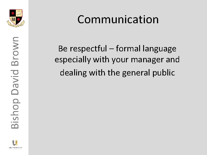 Bishop David Brown Communication Be respectful – formal language especially with your manager and