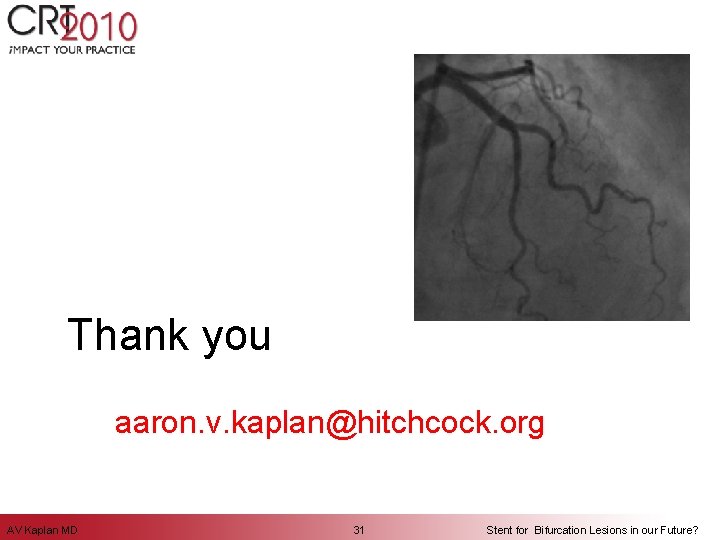 Thank you aaron. v. kaplan@hitchcock. org AV Kaplan MD 31 Stent for Bifurcation Lesions