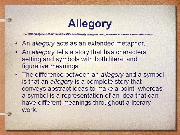 Allegory • An allegory acts as an extended metaphor. • An allegory tells a