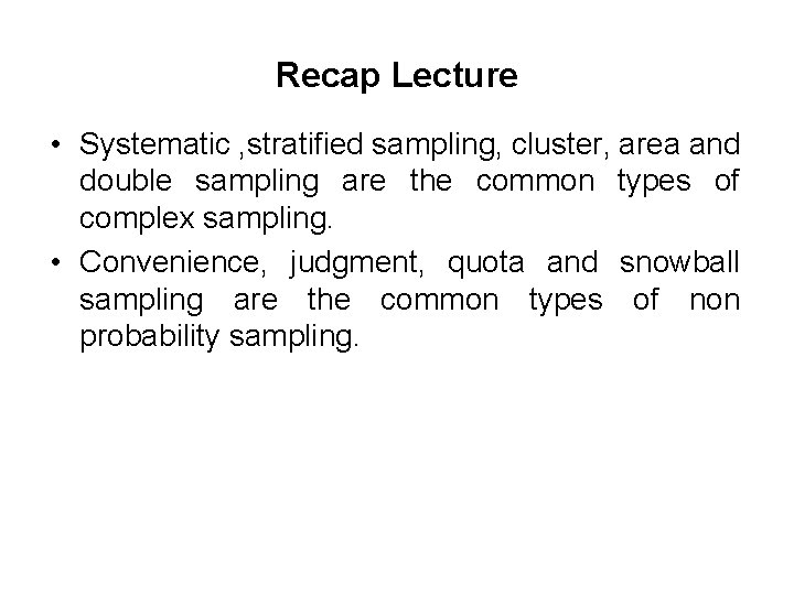 Recap Lecture • Systematic , stratified sampling, cluster, area and double sampling are the