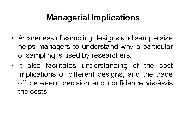 Managerial Implications • Awareness of sampling designs and sample size helps managers to understand