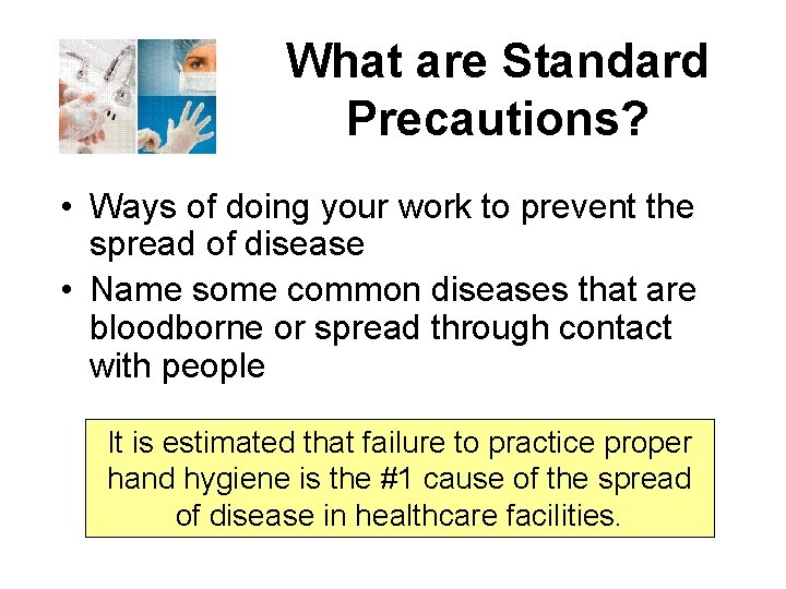 What are Standard Precautions? • Ways of doing your work to prevent the spread