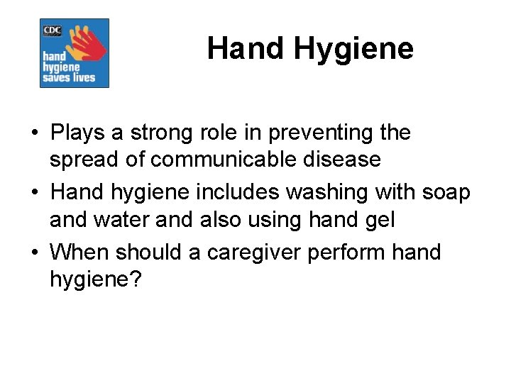 Hand Hygiene • Plays a strong role in preventing the spread of communicable disease