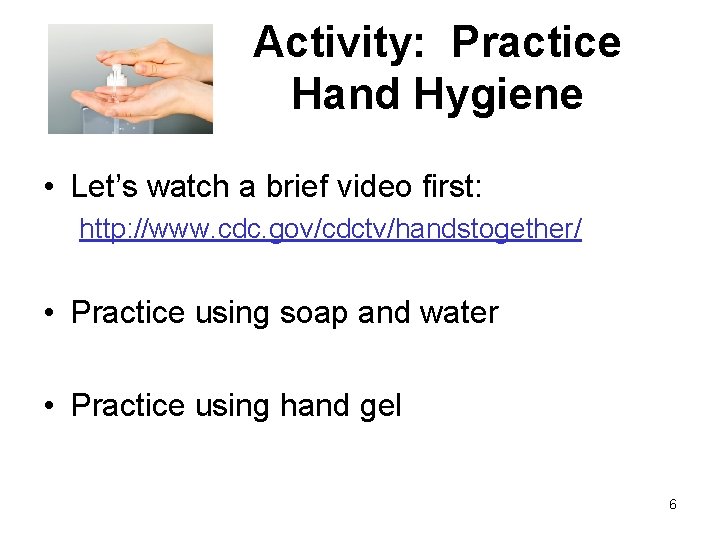 Activity: Practice Hand Hygiene • Let’s watch a brief video first: http: //www. cdc.