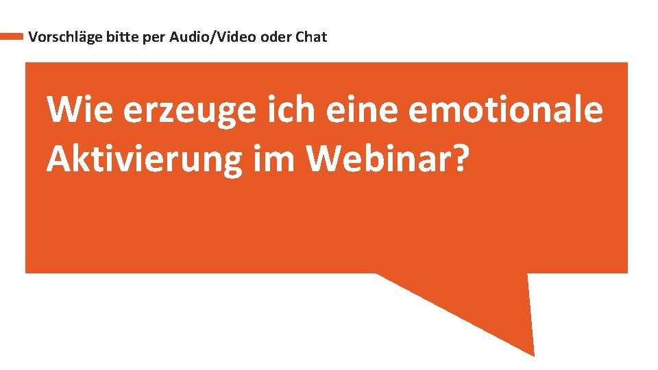 Vorschläge bitte per Audio/Video oder Chat Wie erzeuge ich eine emotionale Aktivierung im Webinar?