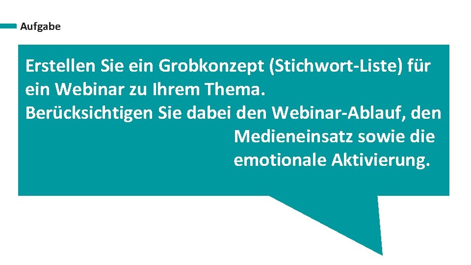 Aufgabe Erstellen Sie ein Grobkonzept (Stichwort-Liste) für ein Webinar zu Ihrem Thema. Berücksichtigen Sie