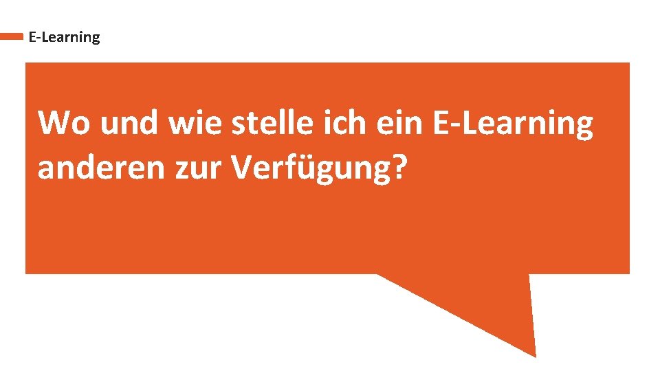 E-Learning Wo und wie stelle ich ein E-Learning anderen zur Verfügung? 