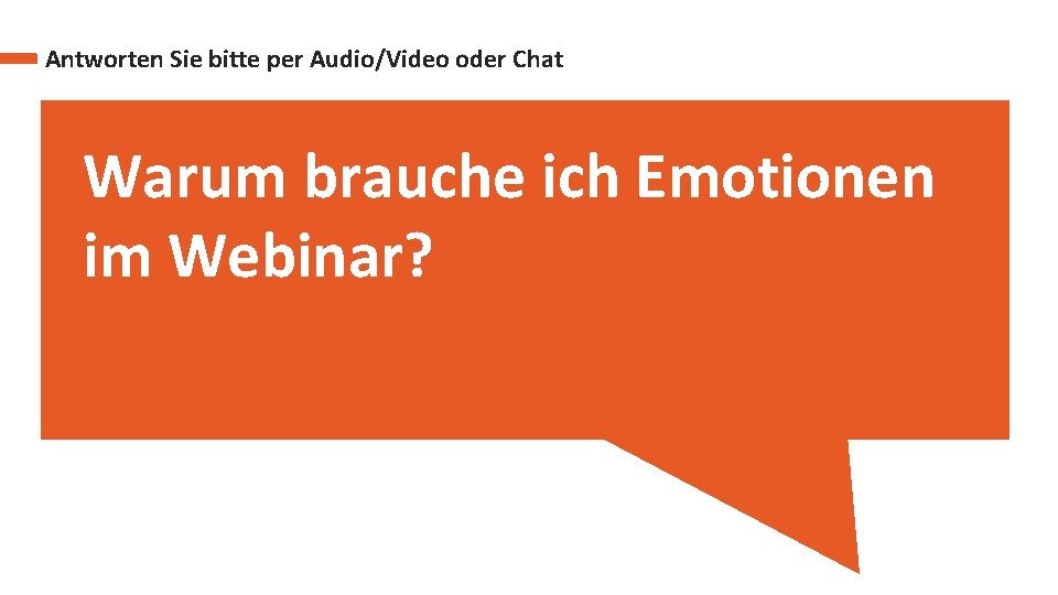 Antworten Sie bitte per Audio/Video oder Chat Warum brauche ich Emotionen im Webinar? 