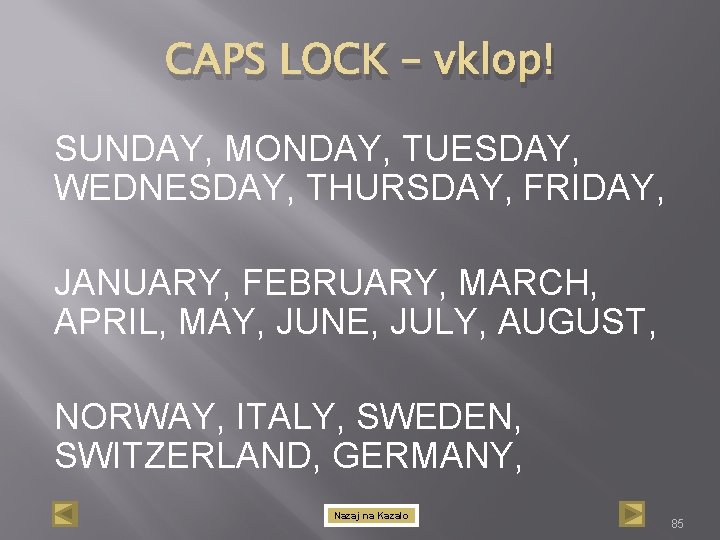 CAPS LOCK – vklop! SUNDAY, MONDAY, TUESDAY, WEDNESDAY, THURSDAY, FRIDAY, JANUARY, FEBRUARY, MARCH, APRIL,