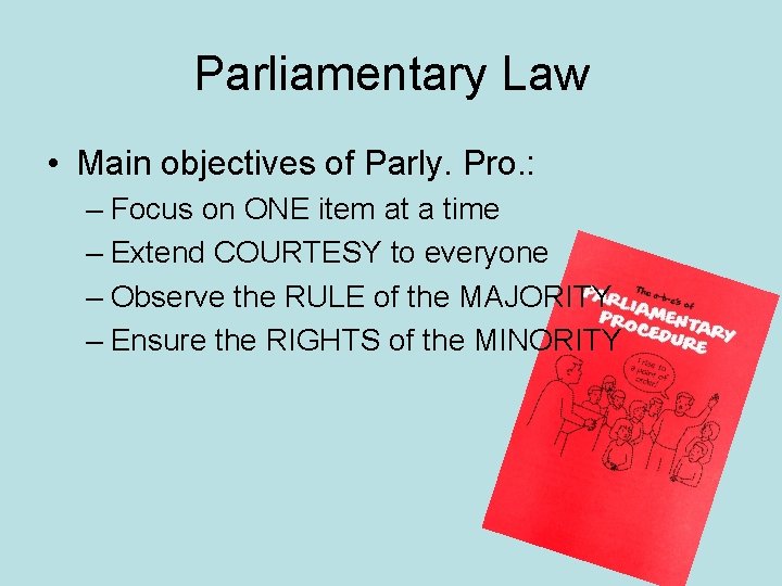 Parliamentary Law • Main objectives of Parly. Pro. : – Focus on ONE item