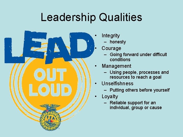 Leadership Qualities • Integrity – honesty • Courage – Going forward under difficult conditions