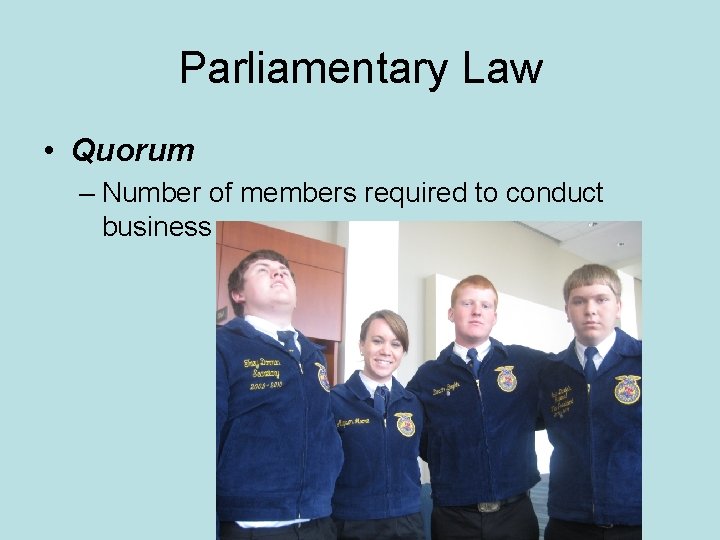 Parliamentary Law • Quorum – Number of members required to conduct business 