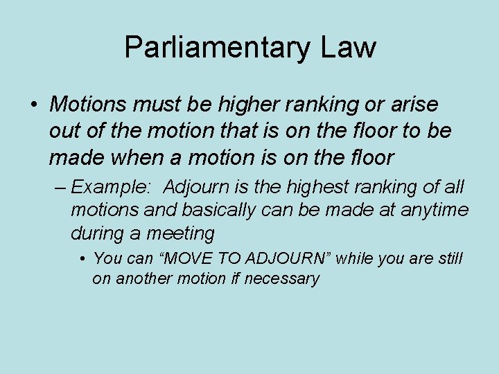 Parliamentary Law • Motions must be higher ranking or arise out of the motion