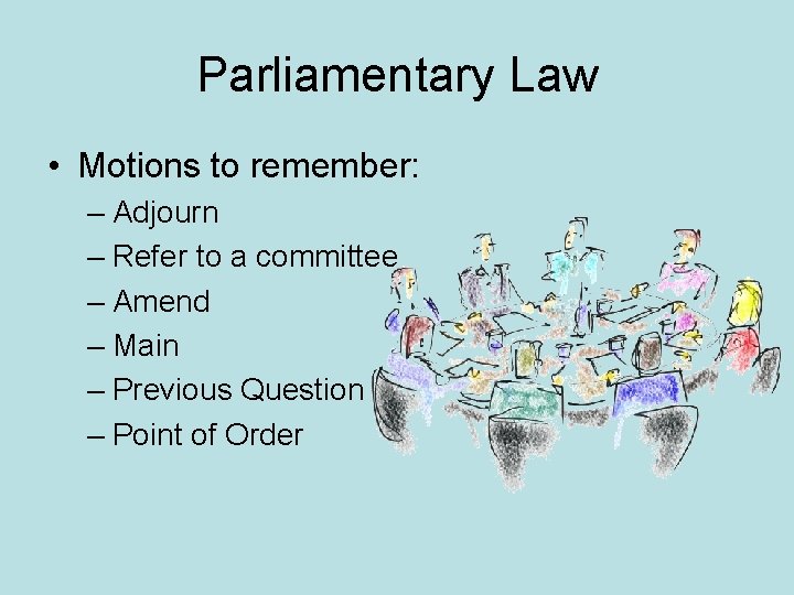 Parliamentary Law • Motions to remember: – Adjourn – Refer to a committee –