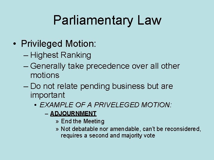 Parliamentary Law • Privileged Motion: – Highest Ranking – Generally take precedence over all