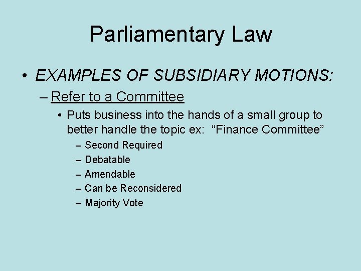 Parliamentary Law • EXAMPLES OF SUBSIDIARY MOTIONS: – Refer to a Committee • Puts