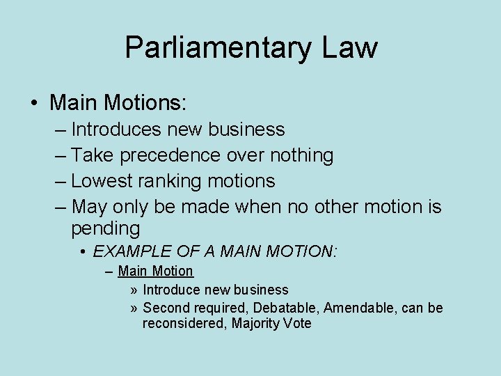 Parliamentary Law • Main Motions: – Introduces new business – Take precedence over nothing