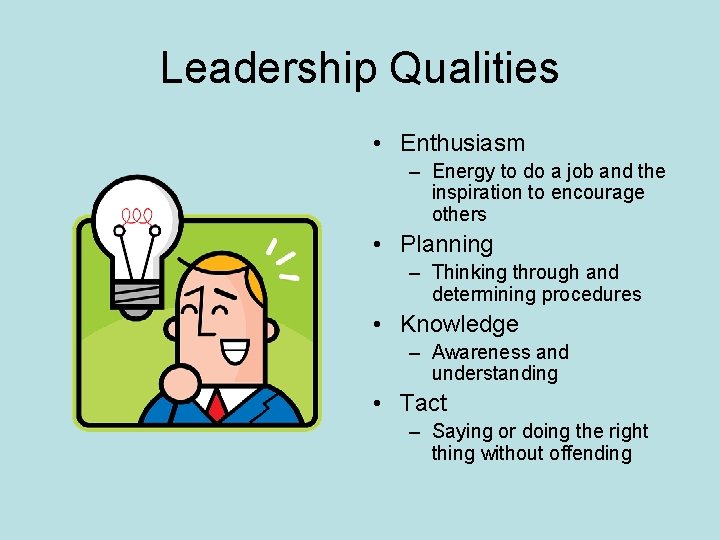 Leadership Qualities • Enthusiasm – Energy to do a job and the inspiration to
