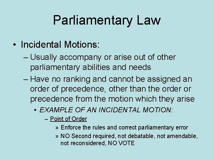 Parliamentary Law • Incidental Motions: – Usually accompany or arise out of other parliamentary