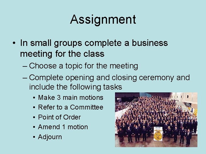 Assignment • In small groups complete a business meeting for the class – Choose