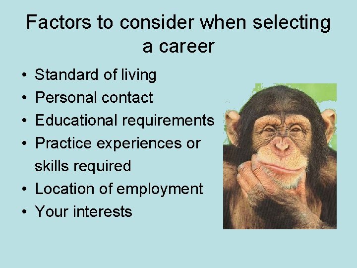 Factors to consider when selecting a career • • Standard of living Personal contact