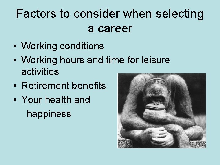 Factors to consider when selecting a career • Working conditions • Working hours and